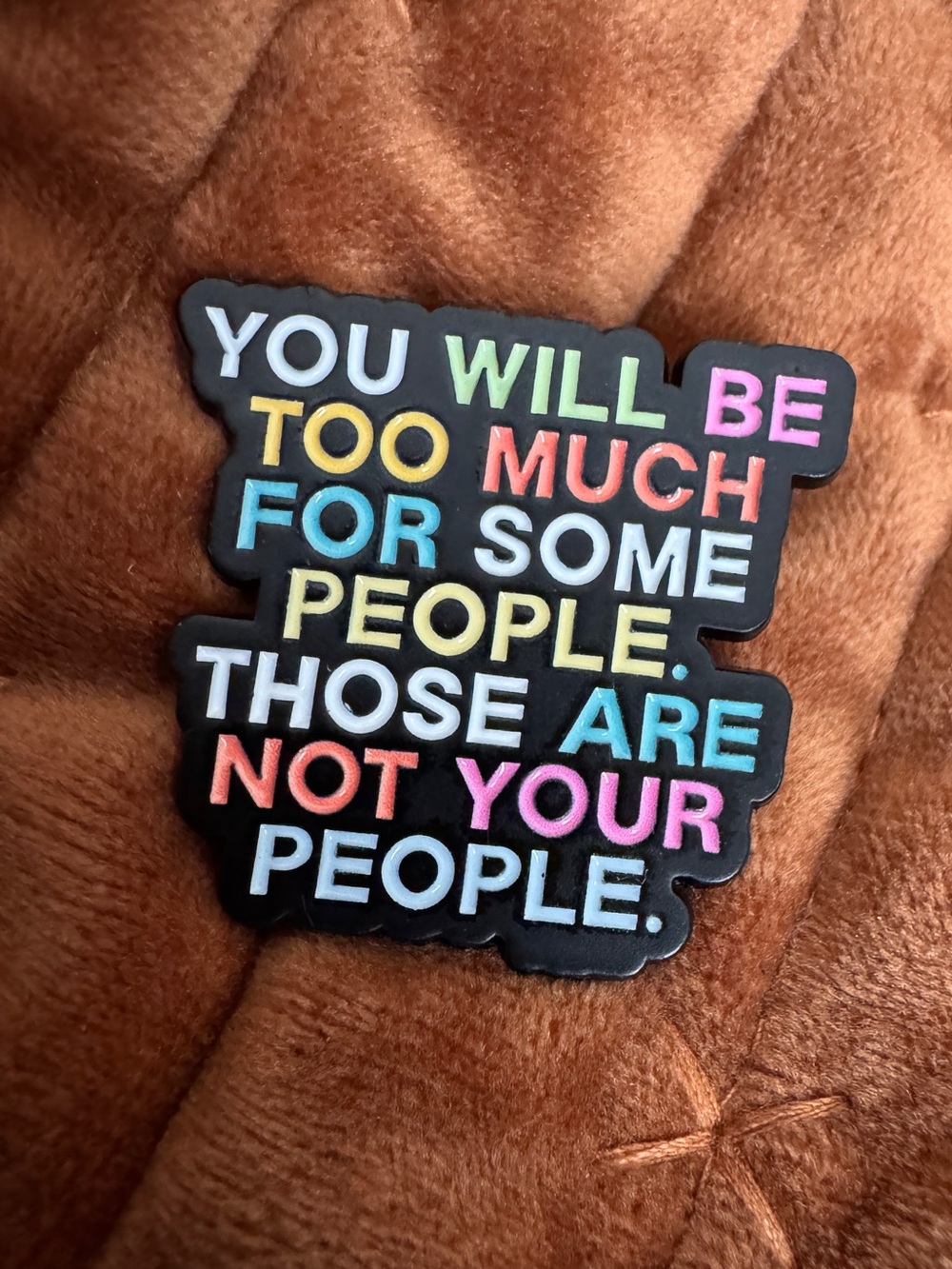 You Will Be Too Much For Some People Enamel Pin NWT